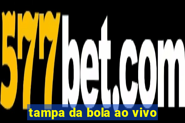 tampa da bola ao vivo